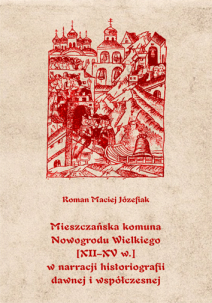 Roman Maciej Józefiak,  Mieszczańska komuna Nowogrodu Wielkiego [XII-XV w.] w narracji historiografii dawnej i współczesnej