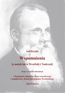 Jan Brejski,  Wspomnienia [z moich lat w Westfalii i Nadrenii] wraz z wprowadzeniem "Testament człowieka czynu narodowego i współtwórcy Kuźni Bochumsko-Westfalskiej"  opracowanie, redakcja i przygotowanie do druku Jan Papiór