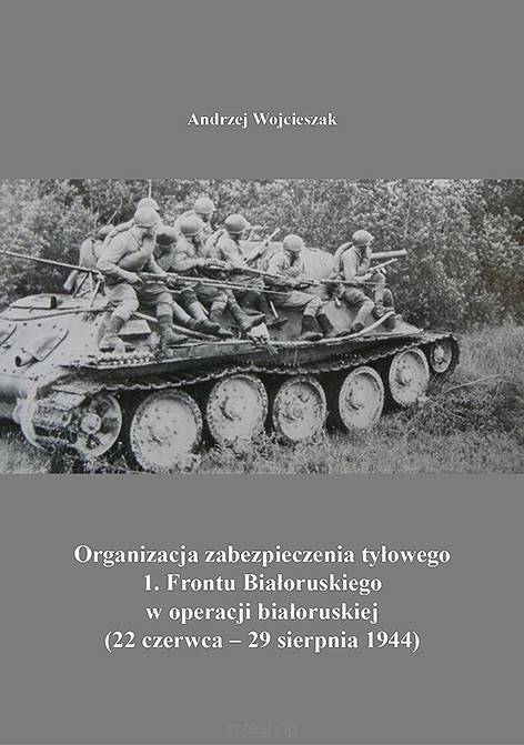 Andrzej Wojcieszak, Organizacja zabezpieczenia tyłowego 1. Frontu Białoruskiego w operacji białoruskiej  (22 czerwca – 29 sierpnia 1944) - edycja online