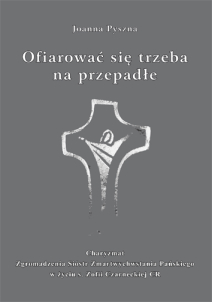 Joanna Pyszna, Ofiarować się trzeba na przepadłe. Charyzmat Zgromadzenia Sióstr Zmartwychwstania Pańskiego w życiu s. Zofii Czarneckiej CR, wyd. II