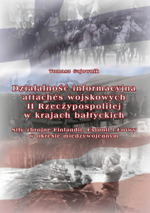 Tomasz Gajownik, Działalność informacyjna attaches wojskowych II Rzeczypospolitej w krajach bałtyckich. Siły zbrojne Finlandii, Estonii i Łotwy w okresie międzywojennym