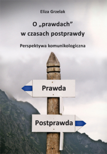 Eliza Grzelak,  O „prawdach” w czasach postprawdy. Perspektywa komunikologiczna