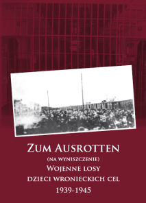 Łucja Zielke (red. i opr.), Zum Ausrotten (Na wyniszczenie) Wojenne losy dzieci wronieckich cel 1939-1945