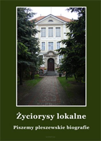 Życiorysy lokalne. Piszemy pleszewskie biografie, Opieka naukowa i dedakcyjna: Jerzy Borowczyk, Borys Szumański, Maria Cichy, Izabela Guz-Czajka