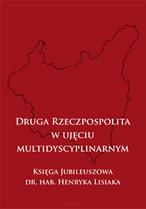 Krzysztof Prętki, Adam Czabański, Ewy Baum (red.), Druga Rzeczpospolita w ujęciu multidyscyplinarnym, Księga Jubileuszowa dr. hab. Henryka Lisiaka