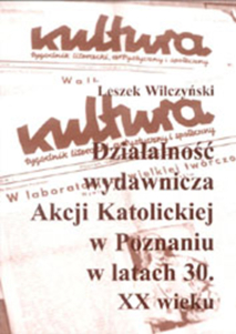 Leszek Wilczyński, Działalność wydawnicza Akcji Katolickiej w Poznaniu w latach 30. XX wieku. Na podstawie materiałów Archiwum Archidiecezjalnego w Poznaniu