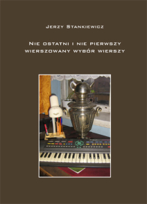 Jerzy Stankiewicz, Nie ostatni i nie pierwszy wierszowany wybór wierszy