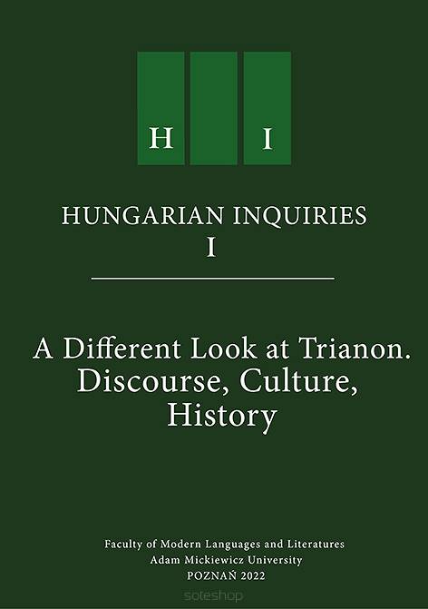 A different Look at Trianon. Discourse, Culture, History = Inne Trianon. Dyskurs, kultura, historia, ed. / red. Karolina Kaczmarek, Paweł Kornatowski, Marcin Lewandowski, Kinga Piotrowiak-Junkiert