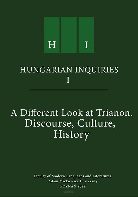 A different Look at Trianon. Discourse, Culture, History = Inne Trianon. Dyskurs, kultura, historia, ed. / red. Karolina Kaczmarek, Paweł Kornatowski, Marcin Lewandowski, Kinga Piotrowiak-Junkiert
