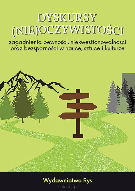 Dyskursy (nie)oczywistości. Zagadnienia pewności, niekwestionowalności oraz bezsporności w nauce, sztuce i kulturze, red. naukowa  Agnieszka Zielińska, Krzysztof Jaskółka