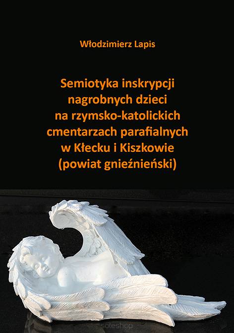 Włodzimierz Lapis, Semiotyka inskrypcji nagrobnych dzieci na rzymsko-katolickich cmentarzach parafialnych  w Kłecku i Kiszkowie  (powiat gnieźnieński)