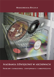 Małgorzata Ryguła, Nagrania dźwiękowe w Archiwach. Problemy gromadzenia, udostępniania i zabezpieczania