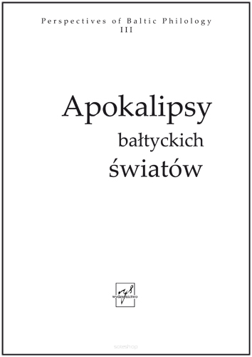 Jowita Niewulis-Grablunas, Justyna Prusinowska, Justyna B. Walkowiak (red.), Apokalipsy bałtyckich światów /The Apocalypses of the Baltic Worlds, Perspectives of Baltic Philology III