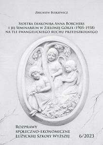 Zbigniew Bujkiewicz, Siostra diakonisa Anna Borchers i jej Seminarium w Zielonej Górze (1905‑1938) na tle ewangelickiego ruchu przedszkolnego,  (Rozprawy Społeczno-Ekonomiczne Łużyckiej Szkoły Wyższej, t. 6)