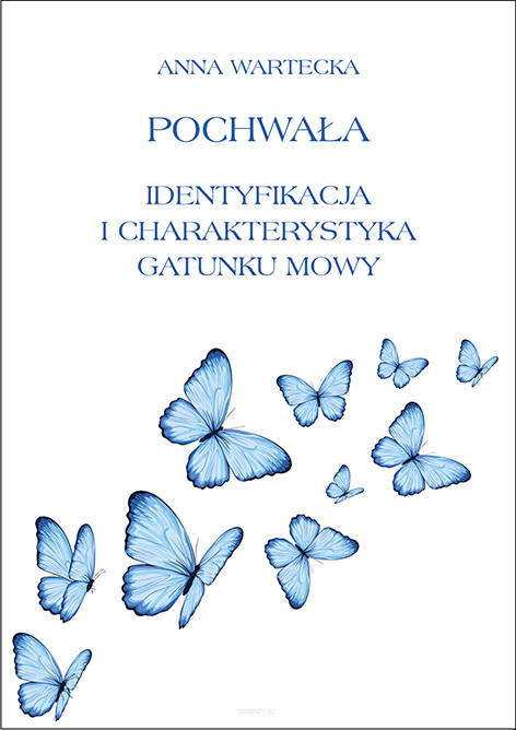 Anna Wartecka, Pochwała. Identyfikacja i charakterystyka gatunku mowy. Analiza wybranych wypowiedzi chwalących  z programu „Mam talent!”  (2008-2016)