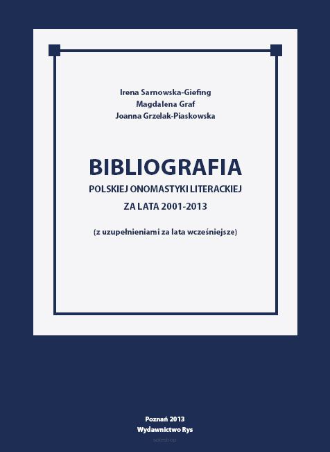 Irena Sarnowska-Giefing, Magdalena Graf, Joanna Grzelak-Piaskowska, Bibliografia polskiej onomastyki literackiej za lata 2001-2013 (z uzupełnieniami za lata wcześniejsze)