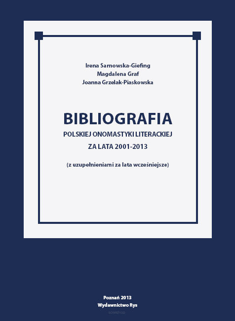Irena Sarnowska-Giefing, Magdalena Graf, Joanna Grzelak-Piaskowska, Bibliografia polskiej onomastyki literackiej za lata 2001-2013 (z uzupełnieniami za lata wcześniejsze)