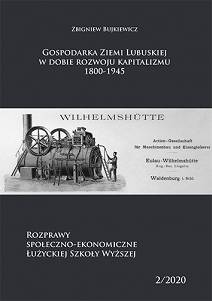 Zbigniew Bujkiewicz, Gospodarka Ziemi Lubuskiej w dobie rozwoju kapitalizmu 1800-1945, (Rozprawy Społeczno-Ekonomiczne Łużyckiej Szkoły Wyższej, t. 2)