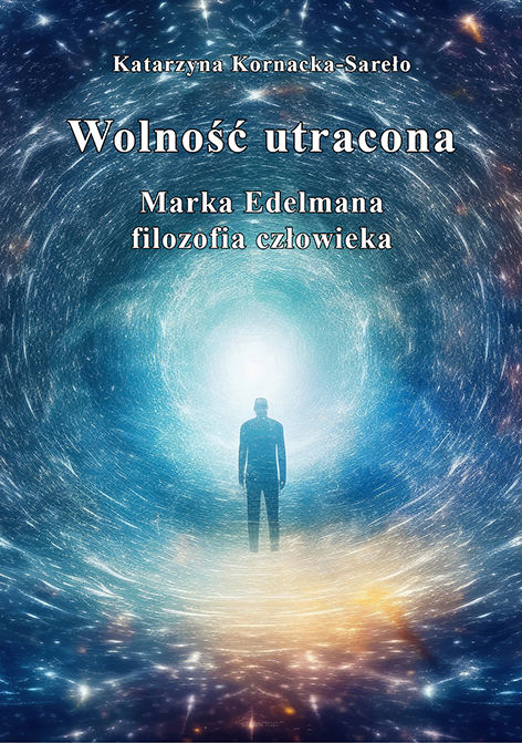 Katarzyna Kornacka-Sareło, Wolność utracona. Marka Edelmana filozofia człowieka