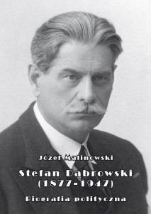 Józef Malinowski, Stefan Dąbrowski (1877-1947). Biografia polityczna