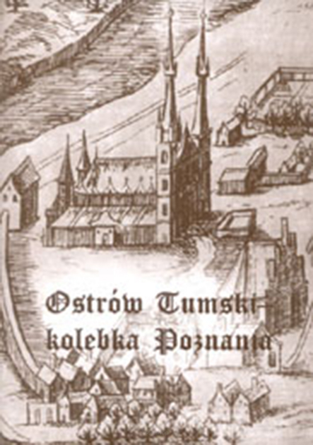 Leszek Wilczyński (red.), Ostrów Tumski - kolebka Poznania Materiały z sesji naukowej, Poznań, 4 listopada 2003 roku