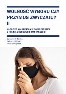 Sławomir H. Zaręba, Wojciech Klimski, Maria Sroczyńska, Wolność wyboru czy przymus zwyczaju?, t. II: Młodzież akademicka w dobie pandemii. O religii, duchowości i moralności