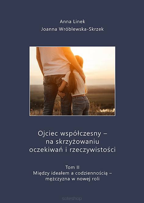 Anna Linek, Joanna Wróblewska-Skrzek, Ojciec współczesny – na skrzyżowaniu oczekiwań i rzeczywistości, tom II: Między ideałem a codziennością – mężczyzna w nowej roli