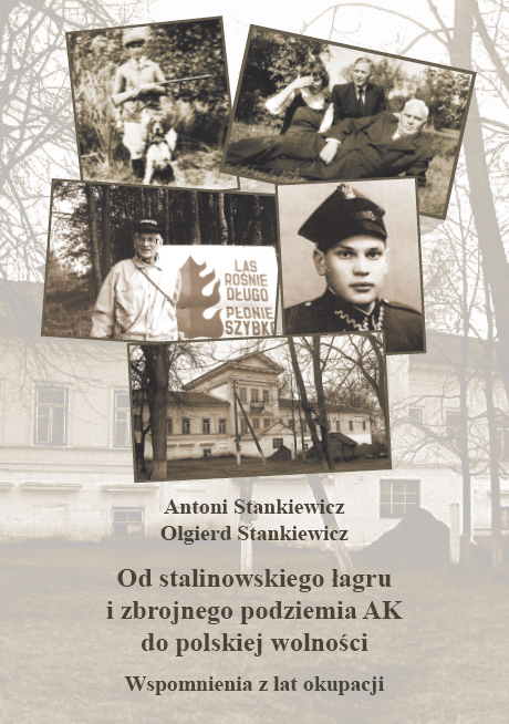 Antoni Stankiewicz, Olgierd Stankiewicz, Od stalinowskiego łagru i zbrojnego podziemia AK do polskiej wolności. Wspomnienia z lat okupacji