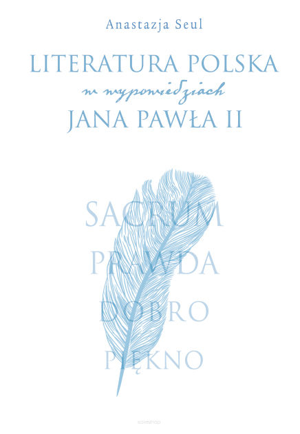Anastazja Seul, Literatura polska w wypowiedziach Jana Pawła II. Sacrum, Prawda, Dobro, Piękno