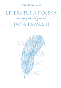 Anastazja Seul, Literatura polska w wypowiedziach Jana Pawła II. Sacrum, Prawda, Dobro, Piękno