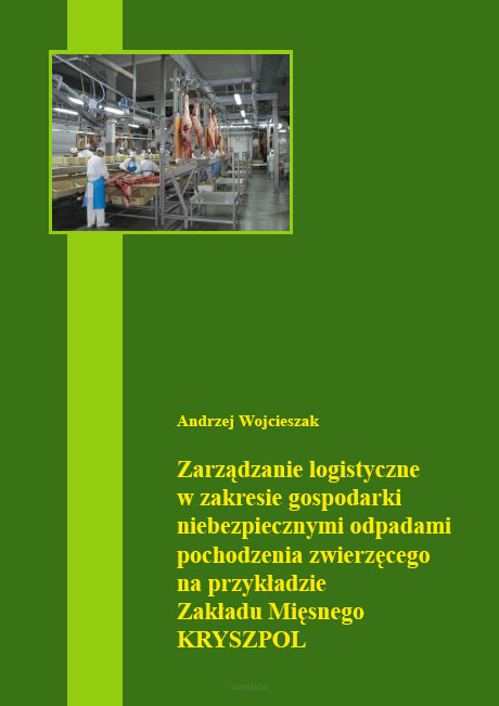 Andrzej Wojcieszak, Zarządzanie logistyczne w zakresie gospodarki niebezpiecznymi odpadami pochodzenia zwierzęcego na przykładzie Zakładu Mięsnego KRYSZPOL