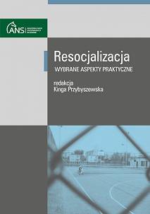 Resocjalizacja – wybrane aspekty praktyczne, red. Kinga Przybyszewska