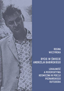 Bogna Wiczyńska, Bycie-w-świecie Andrzeja Babińskiego. Lokalność a perspektywa kosmiczna w poezji poznańskiego outsidera