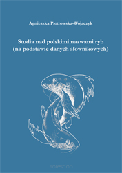 Agnieszka Piotrowska-Wojaczyk, Studia nad polskimi nazwami ryb (na podstawie danych słownikowych)