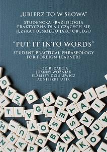 „Ubierz to w słowa”. Studencka frazeologia praktyczna dla uczących się  języka polskiego jako obcego / “Put it into words”. Student practical phraseology for foreign learners, red.  Joanna Woźniak, Elżbieta Dziurewicz, Agnieszka Pasik