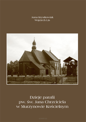 Anna Krystkowiak, Wojciech Lis, Dzieje parafii pw. św. Jana Chrzciciela w Murzynowie Kościelnym