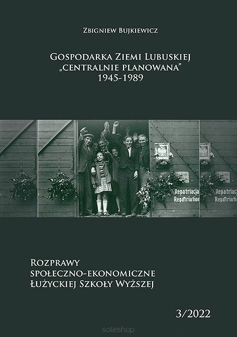 Zbigniew Bujkiewicz, Gospodarka Ziemi Lubuskiej „centralnie planowana” 1945-1989, (Rozprawy Społeczno-Ekonomiczne Łużyckiej Szkoły Wyższej, t. 3)