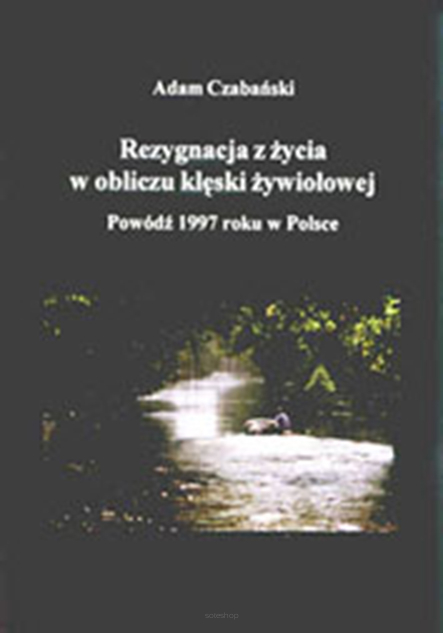 Adam Czabański, Rezygnacja z życia w obliczu klęski żywiołowej. Powódź 1997 roku w Polsce.