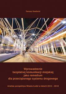 Tomasz Siedlecki, Wprowadzenie bezpłatnej komunikacji miejskiej jako remedium dla przeciążonego systemu drogowego. Analiza perspektyw Miasta Łodzi w latach 2010 – 2018