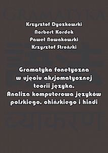 Krzysztof Dyczkowski, Robert Kordek, Paweł Nowakowski, Krzysztof Stroński, Gramatyka fonetyczna w ujęciu aksjomatycznej teorii języka. Analiza komputerowa języków polskiego, chińskiego i hindi