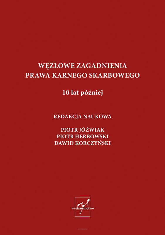 Węzłowe zagadnienia prawa karno-skarbowego. 10 lat później, redakcja Piotr Jóźwiak, Piotr Herbowski, Dawid Korczyński