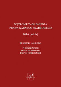 Węzłowe zagadnienia prawa karno-skarbowego. 10 lat później, redakcja Piotr Jóźwiak, Piotr Herbowski, Dawid Korczyński