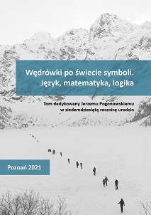 Wędrówki po świecie symboli. Język, logika, matematyka. Tom dedykowany Jerzemu Pogonowskiemu w siedemdziesiątą rocznicę urodzin, red. Dorota Leszczyńska-Jasion, Paweł Łupkowski, Andrzej Gajda, Szymon Chlebowski