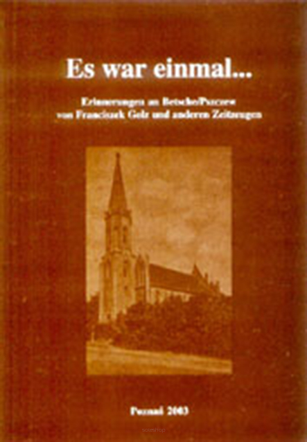 Franciszek Golz, Es war einmal... Erinnerungen an Betsche/Pszczew von Franciszek Golz und andere Zeitzeugen