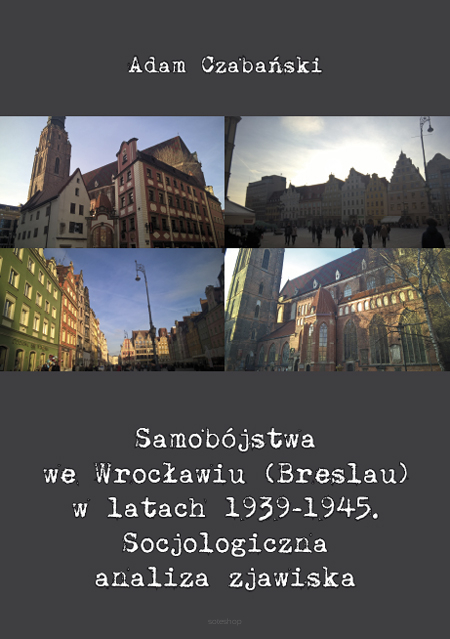 Adam Czabański, Samobójstwa we Wrocławiu (Breslau) w latach 1939-1945. Socjologiczna analiza zjawiska