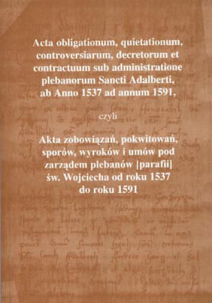 Leszek Wilczyński (opracowanie i redakcja), Acta obligationum, quietationum, comtroversiarum, decretorum et contractuum sub administratione plebanorum Sancti Alberti, ab Anno 1537 ad annum 1591, czyli  Akta zobowiązań, pokwitowań, sporów, wyroków i umów..