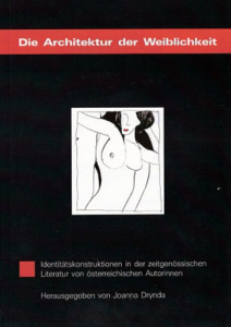 Die Architektur der Weiblichkeit. Identitätskonstruktionen in der zeitgenössischen Literatur von österreichischen Autorinnen, Herausgegeben von Joanna Drynda