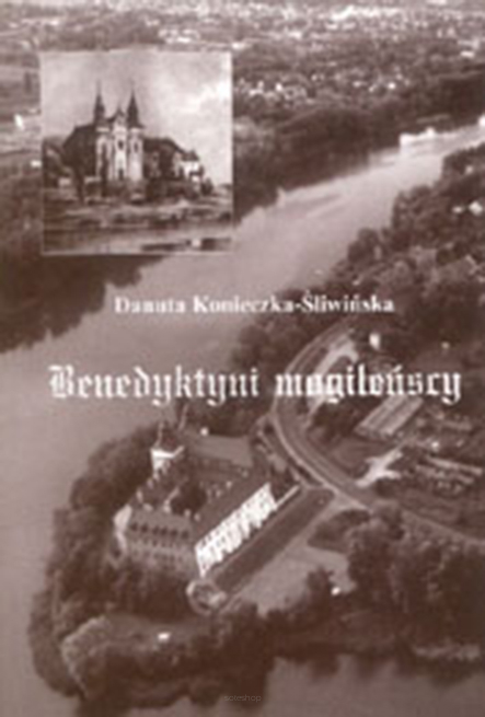 Danuta Konieczka-Śliwińska, Benedyktyni mogileńscy Zarys dziejów – życie codzienne – duchowość i kultura