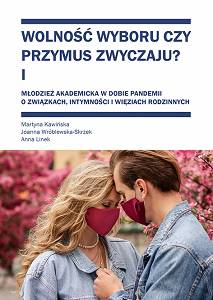 Martyna Kawińska, Joanna Wróblewska-Skrzek, Anna Linek, Wolność wyboru czy przymus zwyczaju?, t. I: Młodzież akademicka w dobie pandemii. O związkach, intymności i więziach rodzinnych