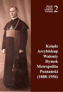 Leszek Wilczyński (red.), Ksiądz Arcybiskup Walenty Dymek Metropolita Poznański (1888-1956), Materiały do dziejów Archidiecezji Poznańskiej, z. 2